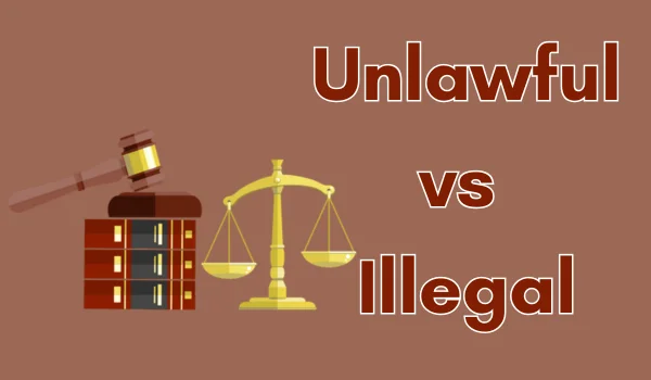 Unlawful vs Illegal